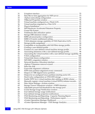 Figures



               31      Unisphere interface........................................................................................ 72
               32      Data Mover link aggregation for NFS server............................................. 73
               33      vSphere networking configuration ............................................................. 74
               34      VMkernel Properties window...................................................................... 75
               35      Virtual machine configured on a Thick LUN ............................................ 78
               36      Virtual machine migrated to a Thin LUN .................................................. 79
               37      Plug-in Installation......................................................................................... 83
               38      NFS Hardware Accelerated Datastore Property ....................................... 84
               39      Create File System.......................................................................................... 84
               40      Vmkfstools disk utilization option .............................................................. 85
               41      Storage DRS datastore cluster ...................................................................... 86
               42      SDRS advanced policy configuration.......................................................... 88
               43      SDRS I/O metric enablement setting.......................................................... 89
               44      VASA datastore storage capability of VNX Flash drive LUN................. 91
               45      Storage profile assignment ........................................................................... 94
               46      Compatible or incompatible with SAS Fibre storage profile................... 95
               47      Creating a user-defined profile .................................................................... 96
               48      Creation of a user-defined virtual machine storage profile..................... 97
               49      Associating datastores with a user-defined storage profile..................... 98
               50      Associating the virtual machine with a user defined storage capability 98
               51      VASA configuration .................................................................................... 100
               52      Virtual disk shares configuration .............................................................. 102
               53      NFS SIOC congestion window................................................................... 104
               54      Network Resource Allocation interface.................................................... 105
               55      vSphere 5 Datastore removal wizard........................................................ 107
               56      Select the disk ............................................................................................... 109
               57      Guest disk alignment validation................................................................ 111
               58      NTFS data partition alignment (wmic command) .................................. 111
               59      Output of 1 MB aligned Linux partition................................................... 112
               60      Output for an unaligned Linux partition (starting sector 63)................ 112
               61      Host Cache configuration on VNX EFD storage ..................................... 114
               62      Enable NPIV for a virtual machine after adding an RDM volume ...... 116
               63      Manually register virtual machine (virtual WWN) initiator records ... 117
               64      Data Alarm Settings—Actions window ................................................... 120
               65      Storage ViewerDatastores window—VMFS datastore ........................ 121
               66      Adjustable percent full threshold for the storage pool........................... 123
               67      Create Storage Usage Notification window............................................. 124
               68      User-defined storage usage notifications ................................................. 125
               69      User-defined storage projection notifications.......................................... 126
               70      VNX Monitoring and Reporting - Capacity Planning Report............... 127
               71      VNX Monitoring and Reporting - Performance report .......................... 128
               72      vCenter Operations Manager Dashboard ................................................ 129
               73      vCenter Operations Manager - VNX Storage Analytics......................... 131


6         Using EMC VNX Storage with VMware vSphere
 