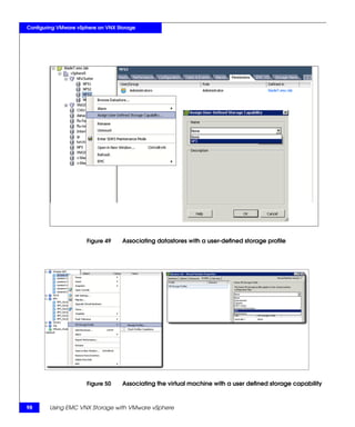 Configuring VMware vSphere on VNX Storage




                      Figure 49     Associating datastores with a user-defined storage profile




                      Figure 50     Associating the virtual machine with a user defined storage capability



98      Using EMC VNX Storage with VMware vSphere
 