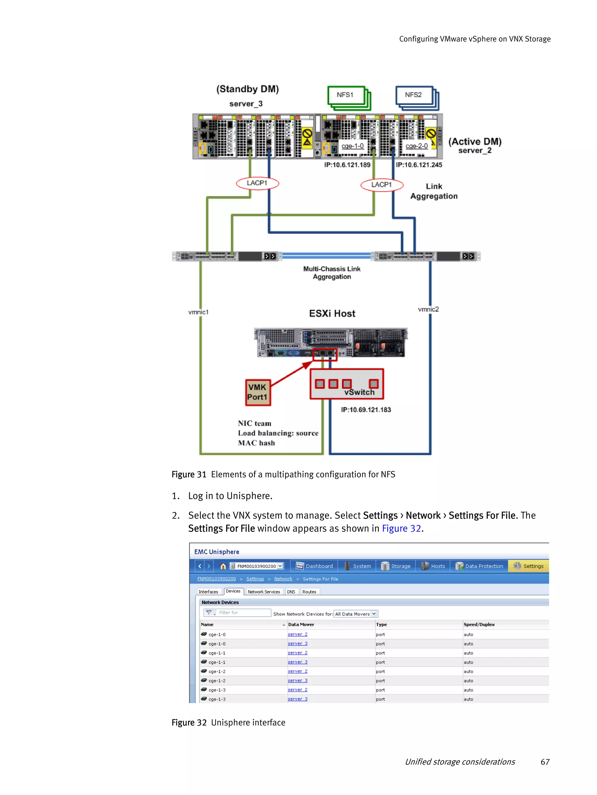 Unified storage considerations 67
Configuring VMware vSphere on VNX Storage
Figure 31 Elements of a multipathing configuration for NFS
1. Log in to Unisphere.
2. Select the VNX system to manage. Select Settings > Network > Settings For File. The
Settings For File window appears as shown in Figure 32.
Figure 32 Unisphere interface
 