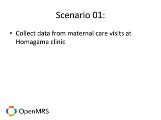 Scenario 01:
• Collect data from maternal care visits at
Homagama clinic
 