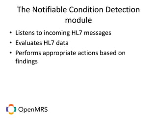 The Notifiable Condition Detection
module
• Listens to incoming HL7 messages
• Evaluates HL7 data
• Performs appropriate actions based on
findings
 