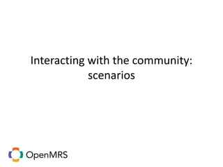 Interacting with the community:
scenarios
 
