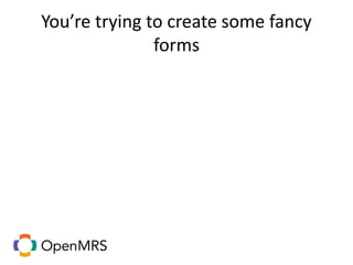 You’re trying to create some fancy
forms
 