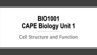 BIO1001
CAPE Biology Unit 1
Cell Structure and Function
 