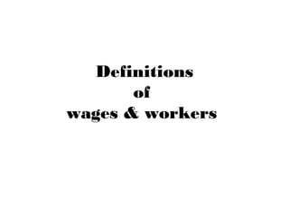 Definitions 
of 
wages & workers 
 