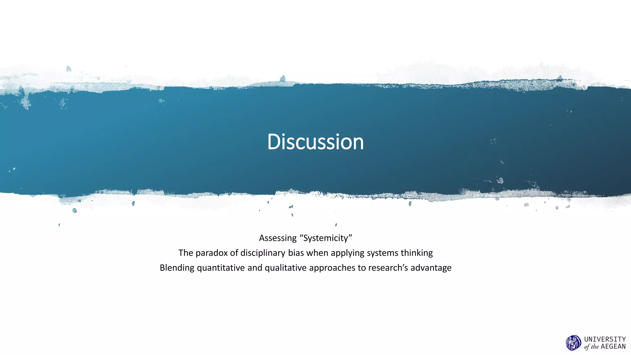 Discussion
Assessing “Systemicity”
The paradox of disciplinary bias when applying systems thinking
Blending quantitative and qualitative approaches to research’s advantage
 