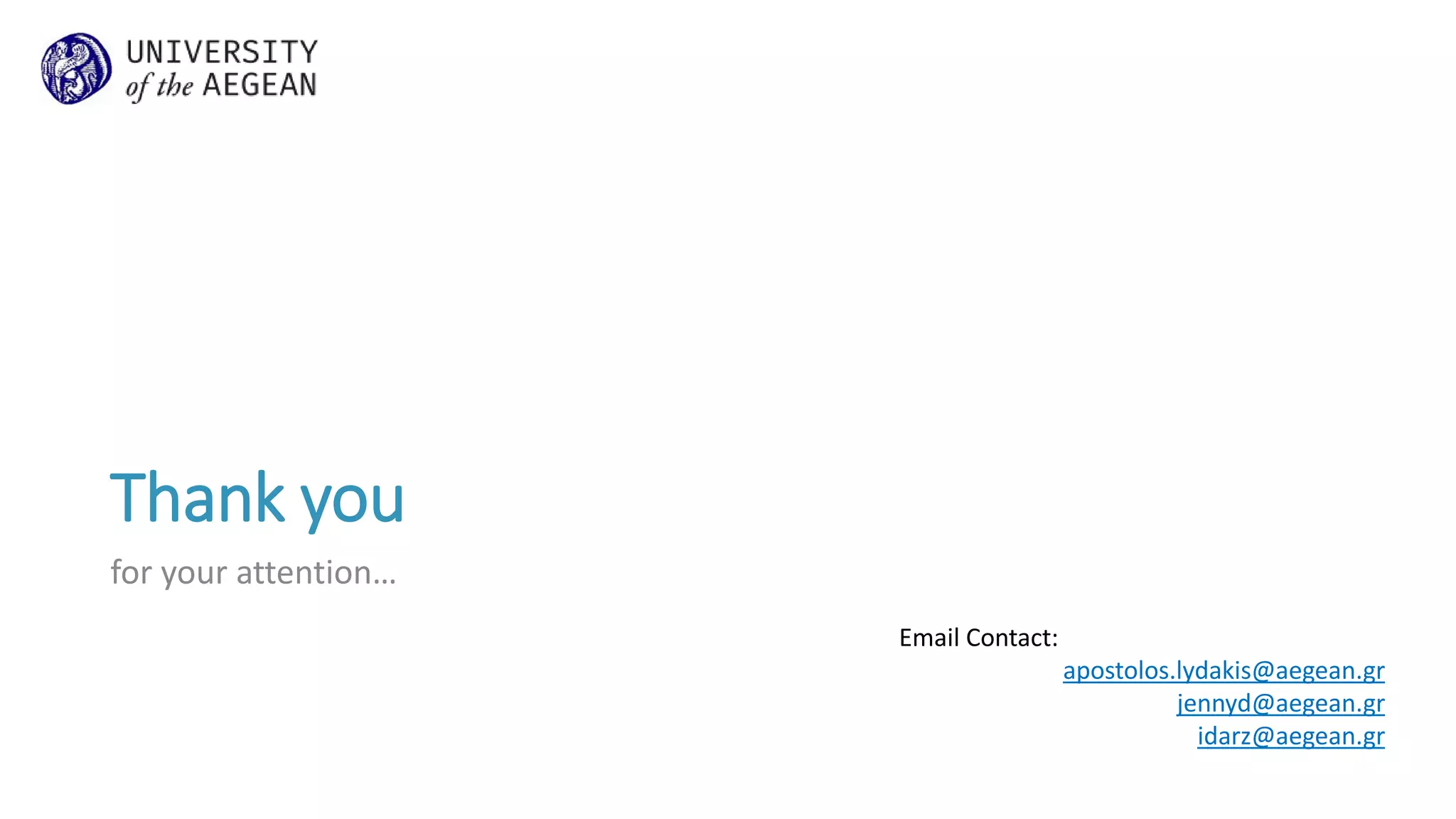 Thank you
for your attention…
Email Contact:
apostolos.lydakis@aegean.gr
jennyd@aegean.gr
idarz@aegean.gr
 