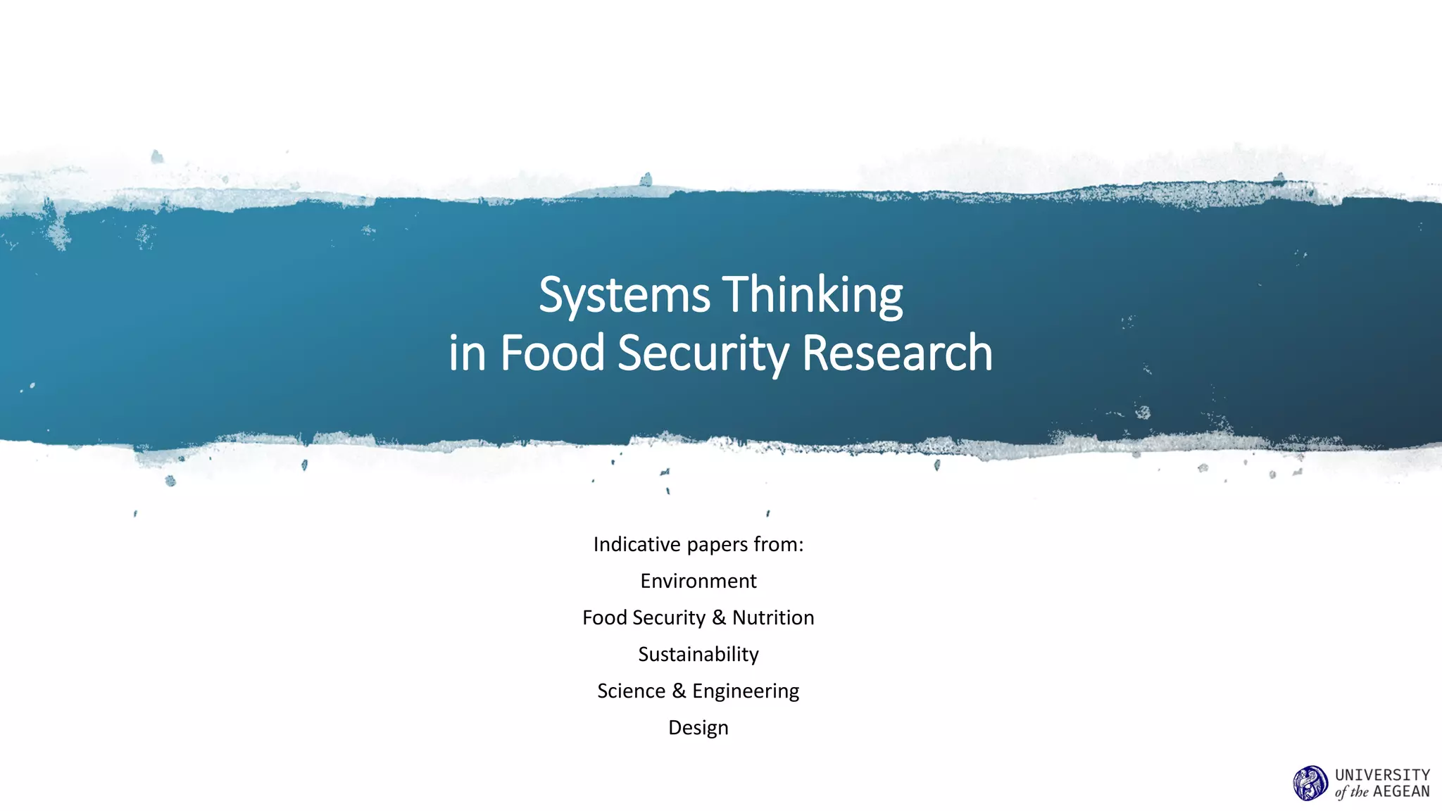 Systems Thinking
in Food Security Research
Indicative papers from:
Environment
Food Security & Nutrition
Sustainability
Science & Engineering
Design
 