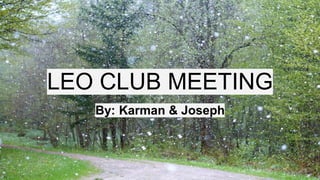 LEO CLUB MEETING
By: Karman & Joseph
 