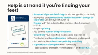 Help is at hand if you’re finding your
feet!
• Be aware of your online image and manage this proactively
• Recognise that ...