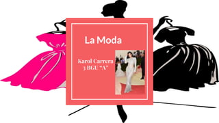 La Moda
Karol Carrera
3 BGU “A”
 