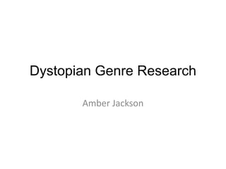 Dystopian Genre Research 
Amber Jackson 
 