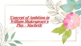 ‘Concept of Ambition in
William Shakespeare’s
Play - Macbeth’
 