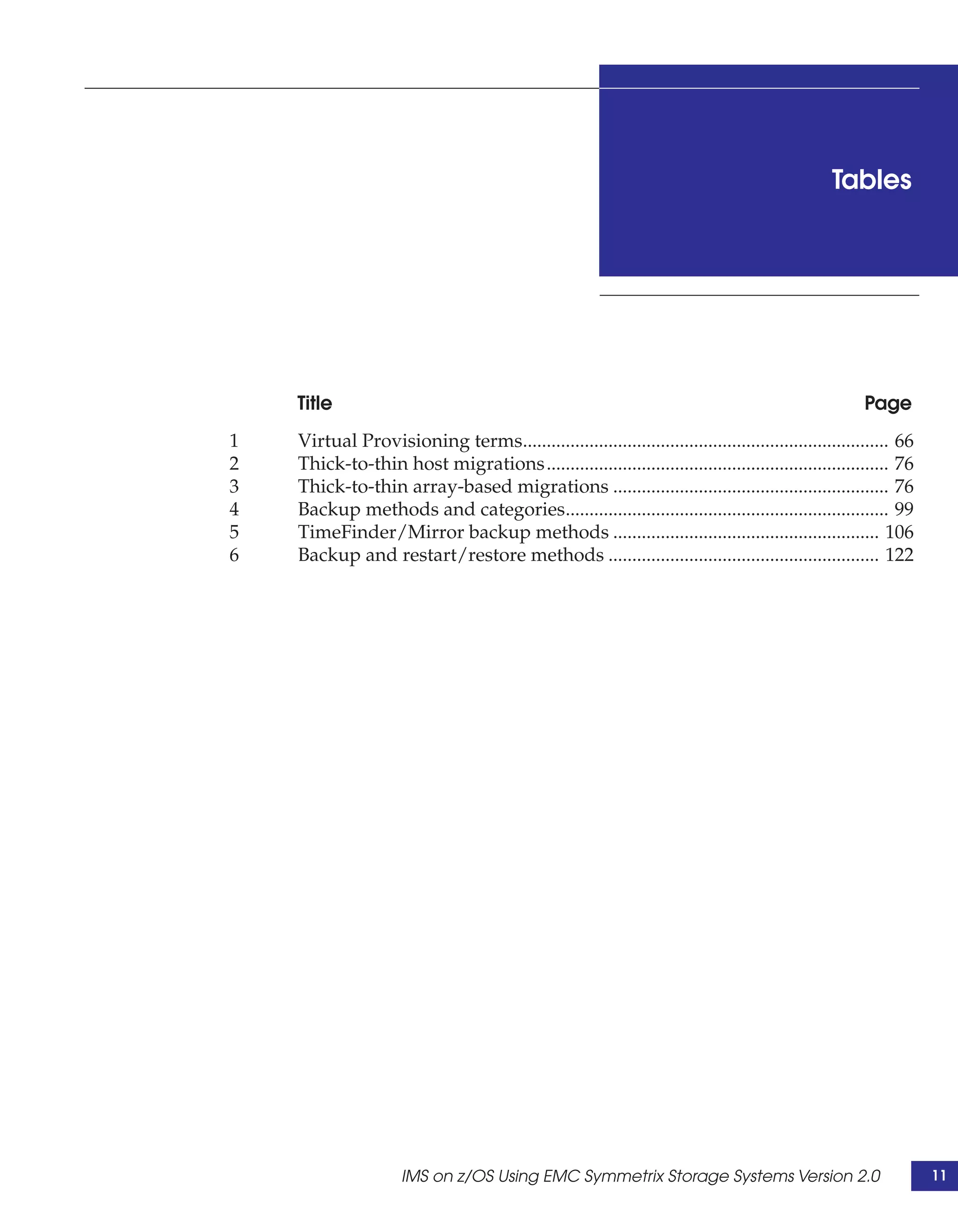 Tables




    Title                                                                                            Page
1   Virtual Provisioning terms............................................................................. 66
2   Thick-to-thin host migrations........................................................................ 76
3   Thick-to-thin array-based migrations .......................................................... 76
4   Backup methods and categories.................................................................... 99
5   TimeFinder/Mirror backup methods ........................................................ 106
6   Backup and restart/restore methods ......................................................... 122




                     IMS on z/OS Using EMC Symmetrix Storage Systems Version 2.0                                 11
 