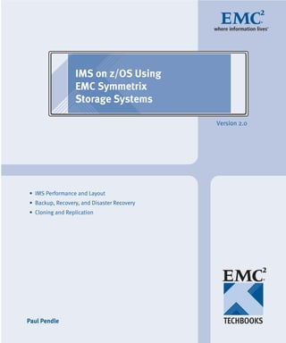 IMS on z/OS Using
                 EMC Symmetrix
                 Storage Systems

                                            Version 2.0




• IMS Performance and Layout
• Backup, Recovery, and Disaster Recovery
• Cloning and Replication




Paul Pendle
 