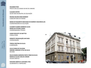 EDUARDO PAES
PREFEITURA DA CIDADE DO RIO DE JANEIRO
CLAUDIA COSTIN
SECRETARIA MUNICIPAL DE EDUCAÇÃO
REGINA HELENA DINIZ BOMENY
SUBSECRETARIA DE ENSINO
MARIA DE NAZARETH MACHADO DE BARROS VASCONCELLOS
COORDENADORIA DE EDUCAÇÃO
ELISABETE GOMES BARBOSA ALVES
MARIA DE FÁTIMA CUNHA
COORDENADORIA TÉCNICA

História – 9.° Ano
4.° BIMESTRE / 2013

ILMAR ROHLOFF DE MATTOS
CONSULTORIA
ROBERTO ANUNCIAÇÃO ANTUNES
COORDENAÇÃO

TERESA CRISTINA DA SILVA
ELABORAÇÃO
LEILA CUNHA DE OLIVEIRA
SIMONE CARDOZO VITAL DA SILVA
REVISÃO

DALVA MARIA MOREIRA PINTO FÁBIO DA SILVA
MARCELO ALVES COELHO JÚNIOR
DESIGN GRÁFICO
EDIOURO GRÁFICA E EDITORA LTDA.
ACABAMENTO E IMPRESSÃO

 