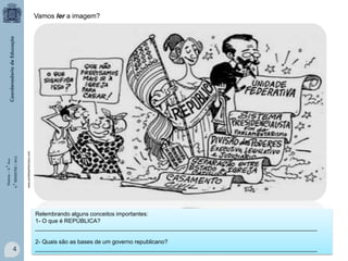 www.portalsaofrancisco.com

História – 9.° Ano
4.° BIMESTRE / 2013

Vamos ler a imagem?

Relembrando alguns conceitos importantes:
1- O que é REPÚBLICA?
________________________________________________________________________________________

4

2- Quais são as bases de um governo republicano?
________________________________________________________________________________________

 