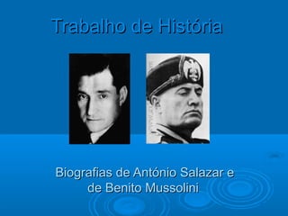 Trabalho de História

Biografias de António Salazar e
de Benito Mussolini

 