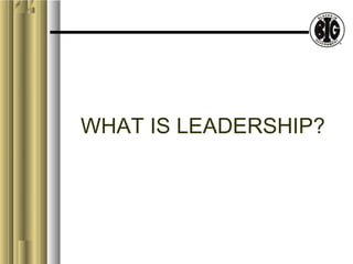 WHAT IS LEADERSHIP? 
 