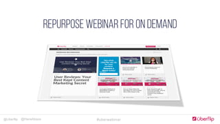 @Uberflip #uberwebinar@HanaAbaza
REPURPOSE WEBINAR FOR ON DEMAND
 