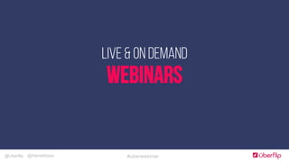 @Uberflip #uberwebinar@HanaAbaza
WEBINARS
LIVE & ON DEMAND
 