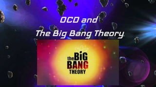 OCD and
The Big Bang Theory
 
