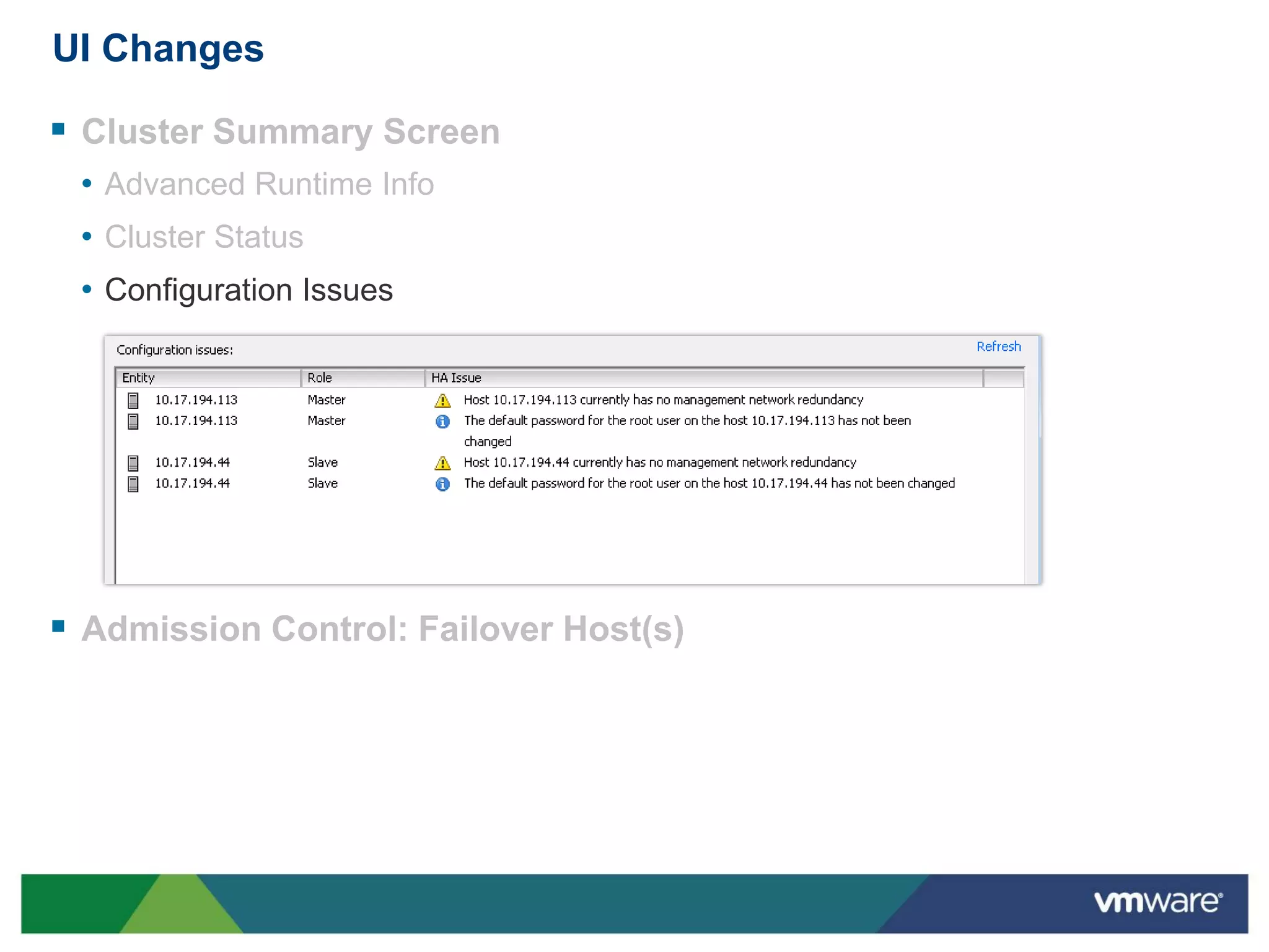 UI Changes

 Cluster Summary Screen
 • Advanced Runtime Info
 • Cluster Status
 • Configuration Issues




 Admission Control: Failover Host(s)
 