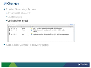 UI Changes

 Cluster Summary Screen
 • Advanced Runtime Info
 • Cluster Status
 • Configuration Issues




 Admission Control: Failover Host(s)
 