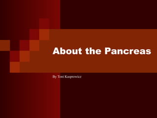 About the Pancreas By Toni Kasprowicz 