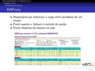 Alta Disponibilidade em Ambientes Linux
  Soluções em HA
    Monitoração de Serviços


      HAProxy
              Responsável por balancear a carga entre servidores de um
              cluster
              Provê suporte a failover e controle de sessão
              Provê relatórios do sistema na web




                                                                         26 / 32
 