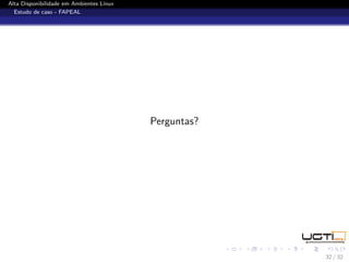 Alta Disponibilidade em Ambientes Linux
  Estudo de caso - FAPEAL




                                          Perguntas?




                                                       32 / 32
 