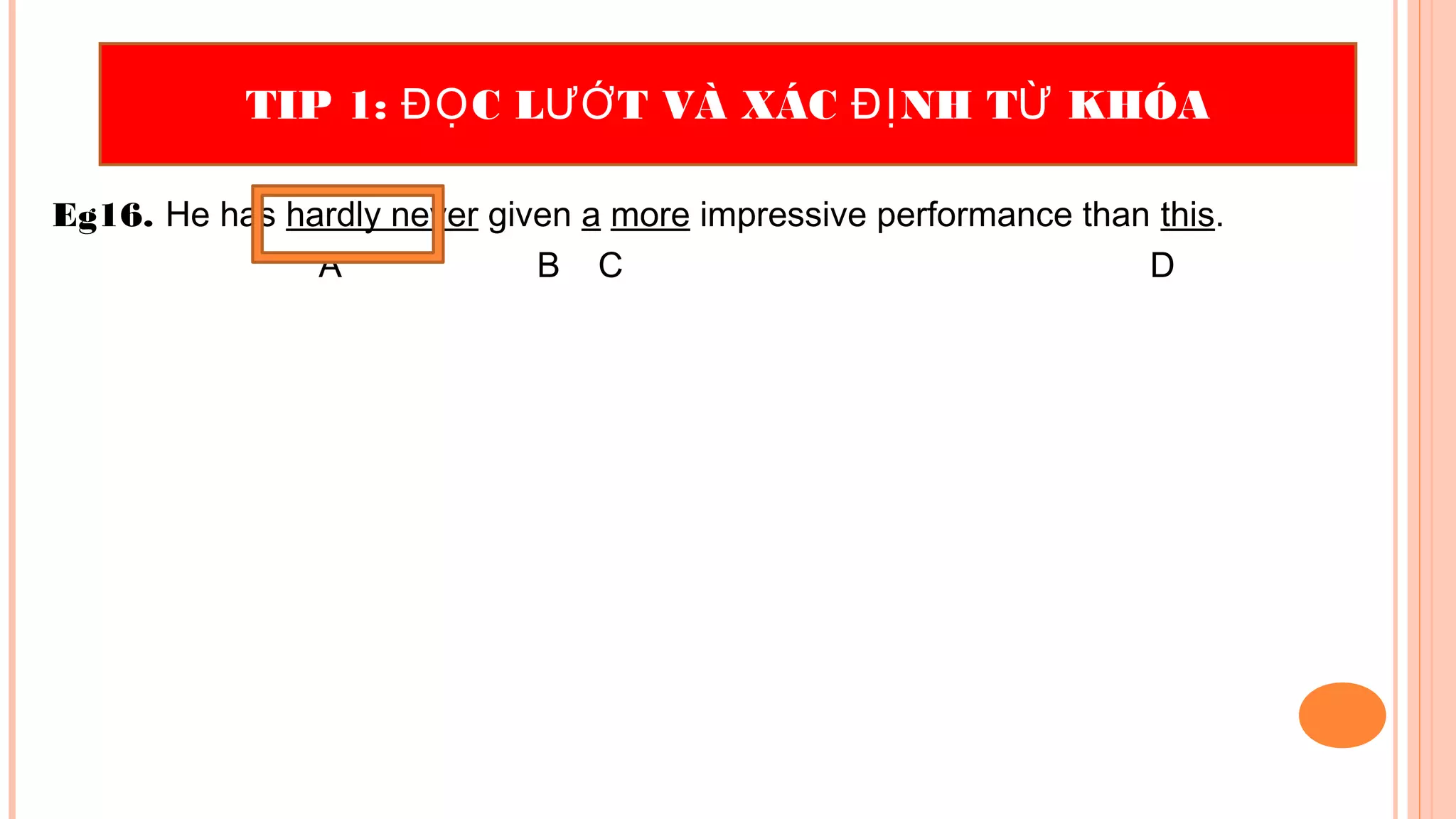 Eg16. He has hardly never given a more impressive performance than this.
A B C D
TIP 1: C L T VÀ XÁC NH T KHÓAĐỌ ƯỚ ĐỊ Ừ
 
