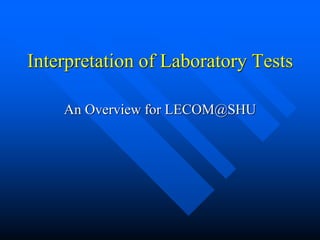 Interpretation of Laboratory Tests
An Overview for LECOM@SHU
 
