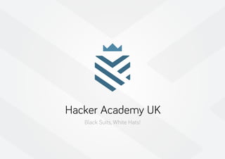 Hacker Academy UK
Black Suits, White Hats!
 