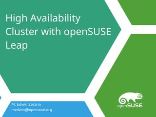 High Availability
Cluster with openSUSE
Leap
M. Edwin Zakaria
medwin@opensuse.org
 