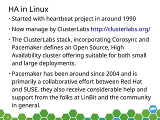 16
HA in Linux
• Started with heartbeat project in around 1990
• Now manage by ClusterLabs http://clusterlabs.org/
• The C...