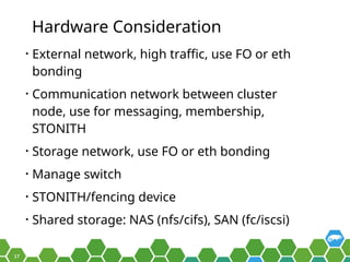 17
Hardware Consideration
• External network, high traffic, use FO or eth
bonding
• Communication network between cluster
...