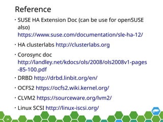 34
Reference
• SUSE HA Extension Doc (can be use for openSUSE
also)
https://www.suse.com/documentation/sle-ha-12/
• HA clu...