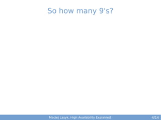 So how many 9's?

Maciej Lasyk, High Availability Explained

4/14

 