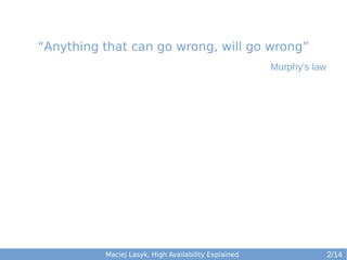 “Anything that can go wrong, will go wrong”
Murphy's law

Maciej Lasyk, High Availability Explained

2/14

 