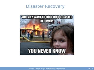 Disaster Recovery

Maciej Lasyk, High Availability Explained

9/14

 
