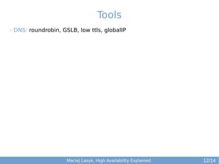 Tools
- DNS: roundrobin, GSLB, low ttls, globalIP

Maciej Lasyk, High Availability Explained

12/14

 