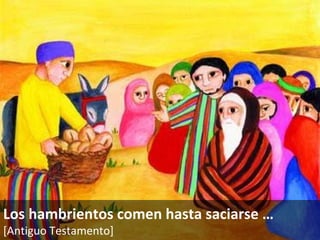 Los hambrientos comen hasta saciarse  … [Antiguo Testamento]   