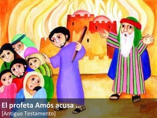El profeta Amós acusa  … [Antiguo Testamento]   