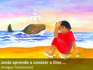 Jonás aprende a conocer a Dios  … [Antiguo Testamento]   