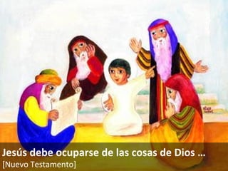 Jesús debe ocuparse de las cosas de Dios  … [Nuevo Testamento]   