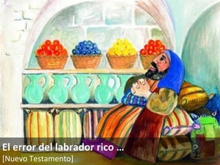 El error del labrador rico … [Nuevo Testamento]   