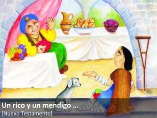 Un rico y un mendigo … [Nuevo Testamento]   