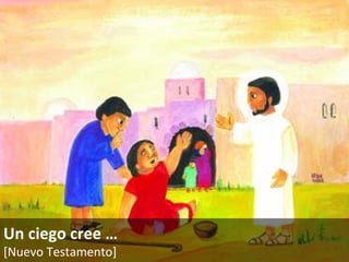 Un ciego cree … [Nuevo Testamento]   
