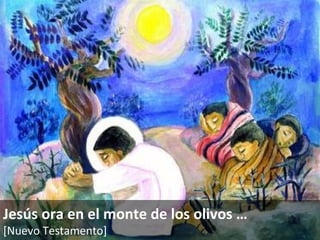 Jesús ora en el monte de los olivos … [Nuevo Testamento]   